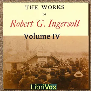 The Works Of Robert G. Ingersoll, Volume 4