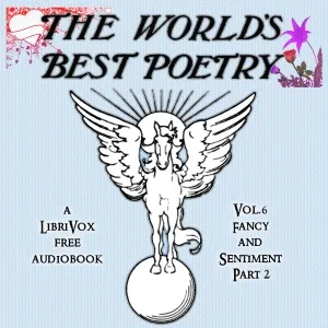 The World's Best Poetry, Volume 6: Fancy and Sentiment (Part 2)