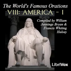 The World's Famous Orations, Vol. VIII: America - I