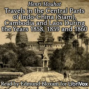 Travels in the Central Parts of Indo-China (Siam), Cambodia and Laos During the Years 1858, 1859 and 1860