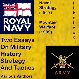 Two Essays On Military History, Strategy, and Tactics: Mountain Warfare (1909) And Naval Strategy (1917)