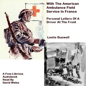 With The American Ambulance Field Service In France; Personal Letters Of A Driver At The Front