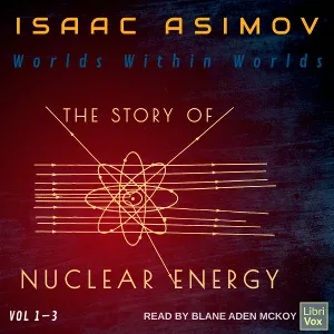 Worlds Within Worlds: The Story of Nuclear Energy, Volumes 1-3