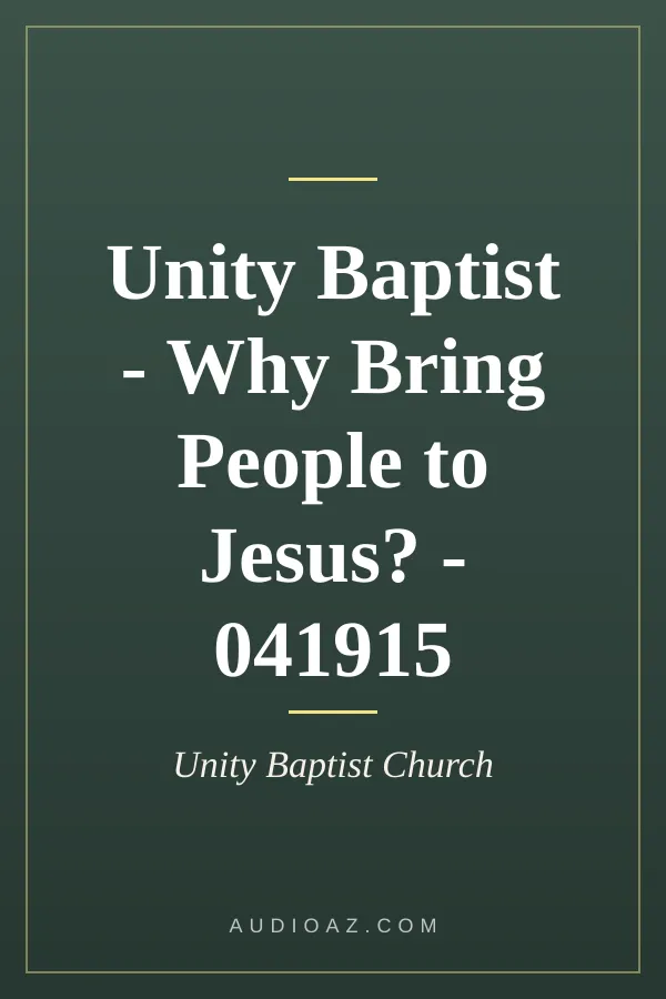 Unity Baptist - Why Bring People to Jesus? - 041915