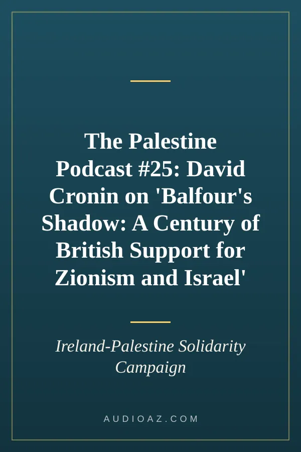 The Palestine Podcast #25: David Cronin on 'Balfour's Shadow: A Century of British Support for Zionism and Israel'