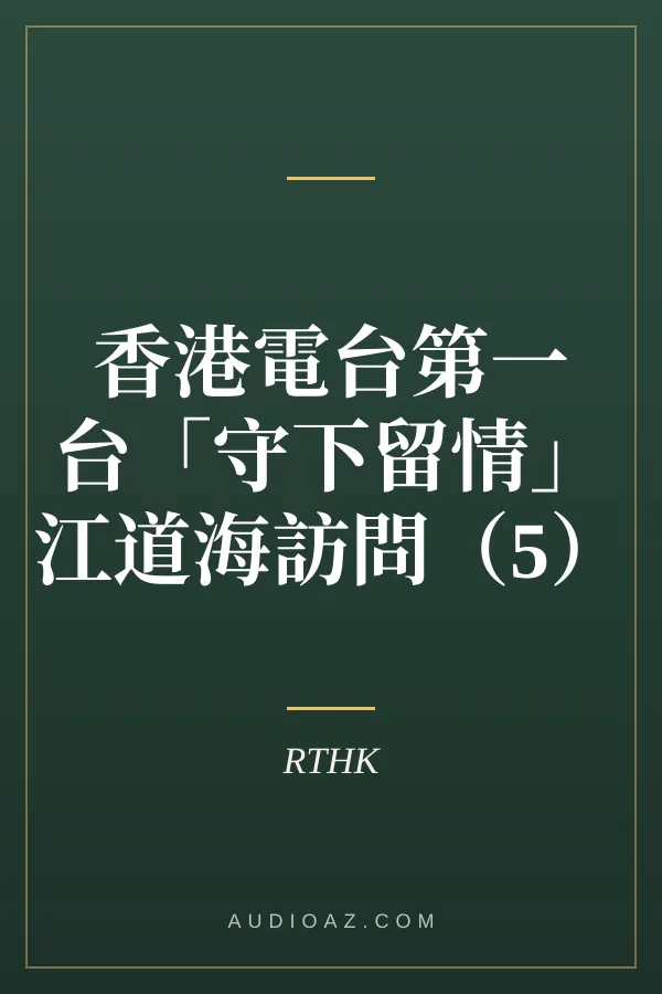 香港電台第一台「守下留情」江道海訪問（5）