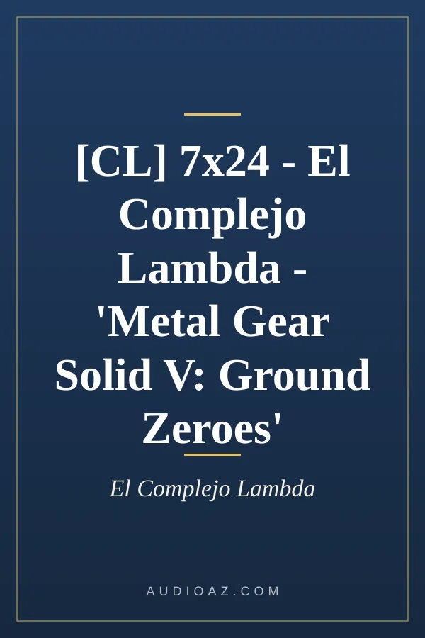[CL] 7x24 - El Complejo Lambda - 'Metal Gear Solid V: Ground Zeroes'