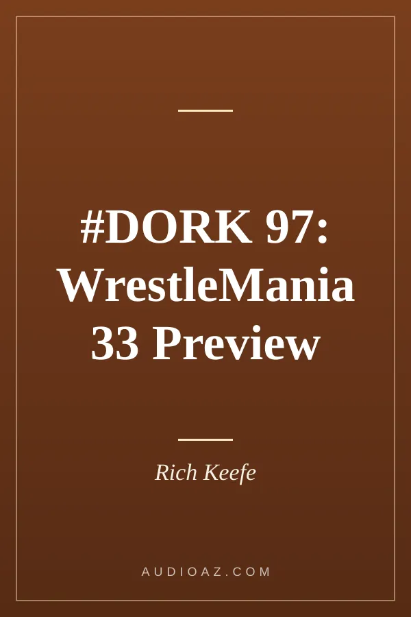 #DORK 97: WrestleMania 33 Preview