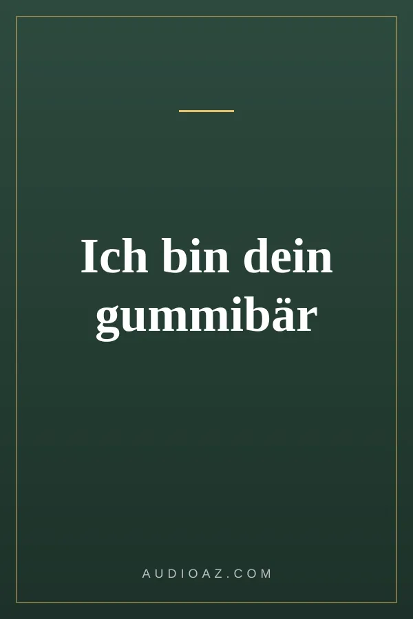Ich bin dein gummibär