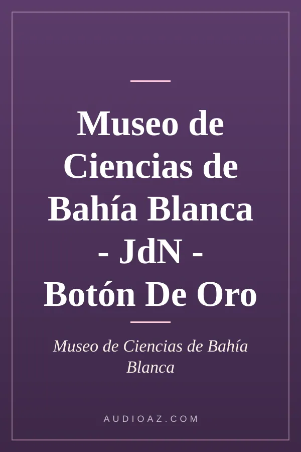 Museo de Ciencias de Bahía Blanca - JdN - Botón De Oro