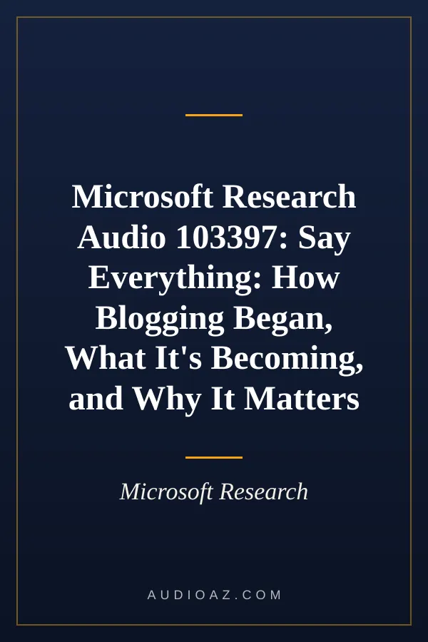Microsoft Research Audio 103397: Say Everything: How Blogging Began, What It's Becoming, and Why It Matters