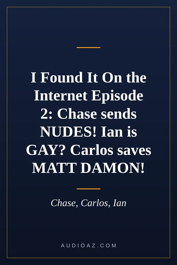 I Found It On the Internet Episode 2: Chase sends NUDES! Ian is GAY? Carlos saves MATT DAMON!