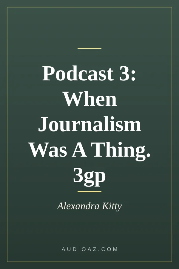 Podcast 3: When Journalism Was A Thing. 3gp