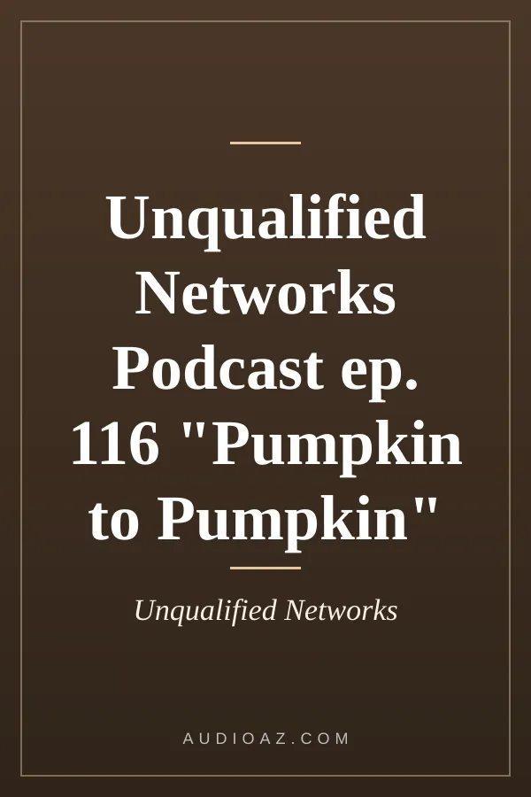 Unqualified Networks Podcast ep. 116 "Pumpkin to Pumpkin"
