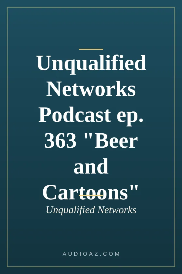 Unqualified Networks Podcast ep. 363 "Beer and Cartoons"