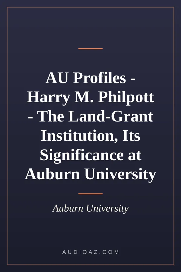 AU Profiles - Harry M. Philpott - The Land-Grant Institution, Its Significance at Auburn University