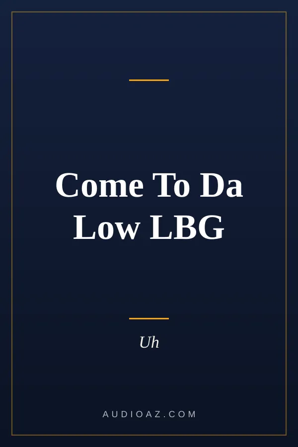 Come To Da Low LBG
