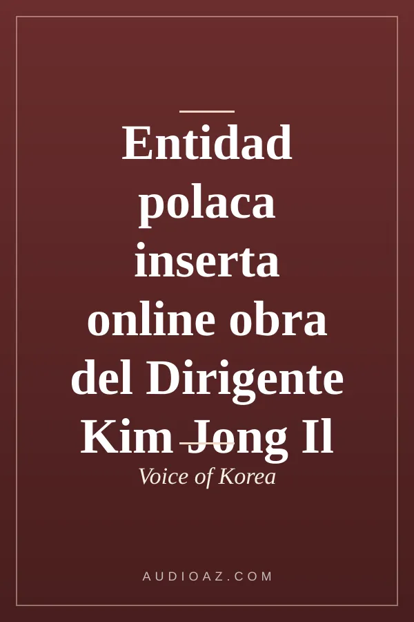 Entidad polaca inserta online obra del Dirigente Kim Jong Il