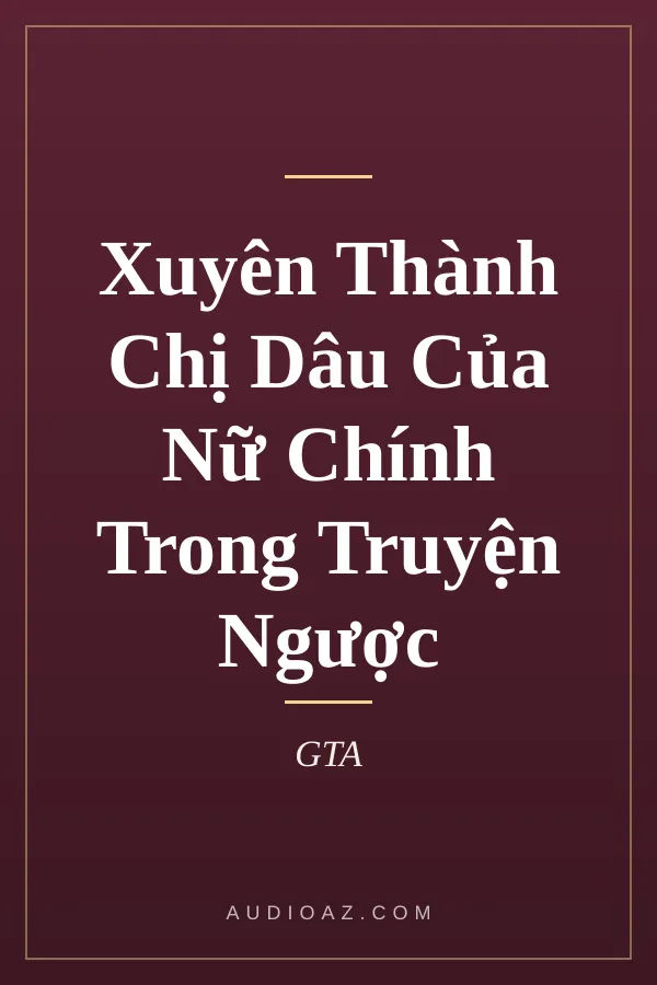 Xuyên Thành Chị Dâu Của Nữ Chính Trong Truyện Ngược