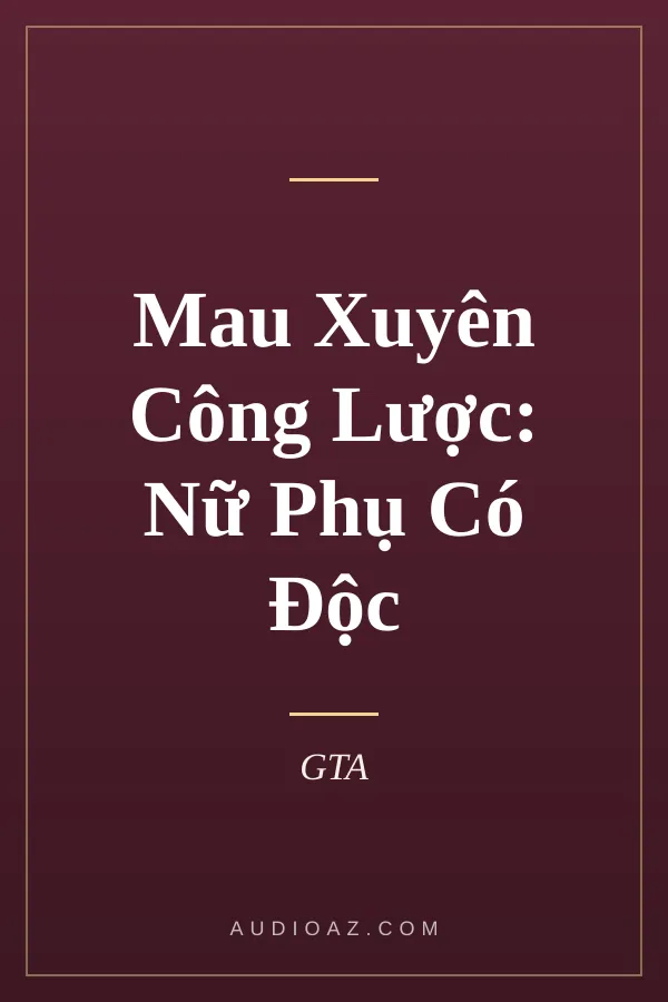 Mau Xuyên Công Lược: Nữ Phụ Có Độc