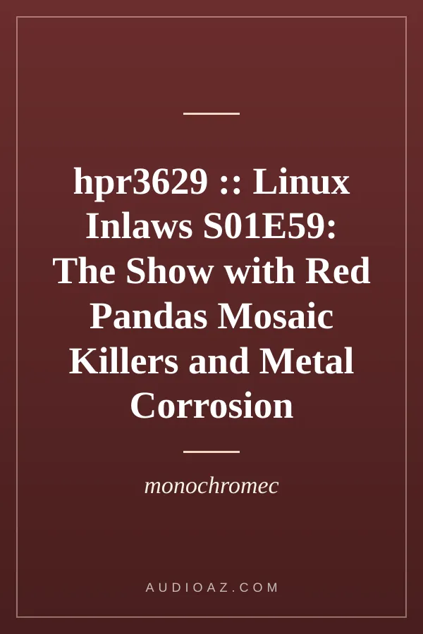 hpr3629 :: Linux Inlaws S01E59: The Show with Red Pandas Mosaic Killers and Metal Corrosion