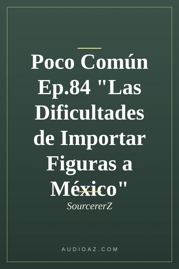 Poco Común Ep.84 "Las Dificultades de Importar Figuras a México"