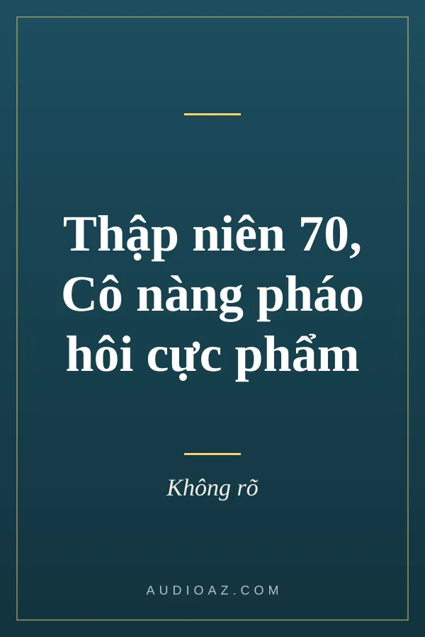 Thập niên 70, Cô nàng pháo hôi cực phẩm