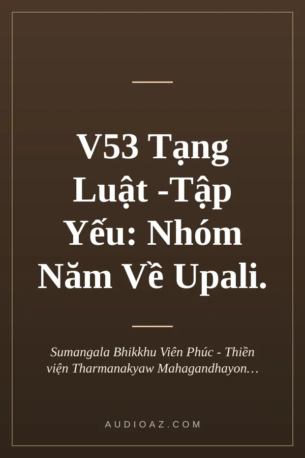 V53 Tạng Luật -Tập Yếu: Nhóm Năm Về Upali.