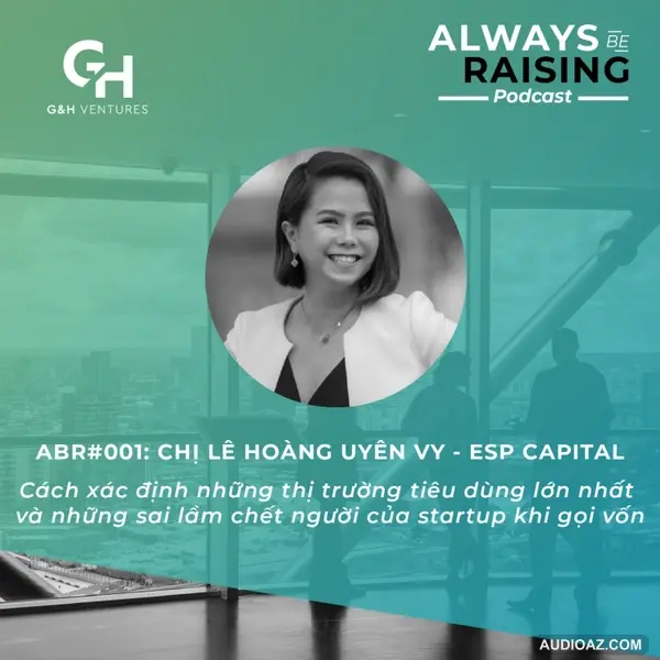 ABR#001: Chị Lê Hoàng Uyên Vy - ESP Capital: Cách xác định những thị trường tiêu dùng lớn nhất và những sai lầm chết người của startup khi gọi vốn
