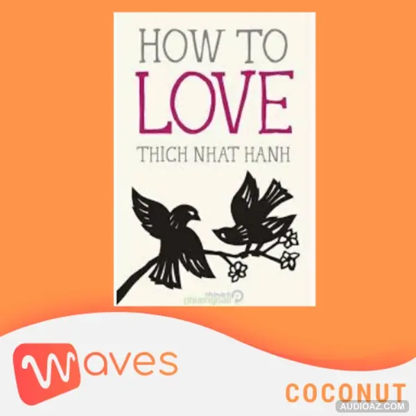 How To Love (Tạm dịch: Cách Yêu Thương) - Thiền sư Thích Nhất Hạnh - Tóm tắt sách Bookaster