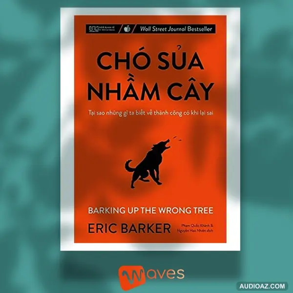 Chó Sủa Nhầm Cây (Barking Up The Wrong Tree ) - Eric Barker - Tóm tắt sách Bookaster