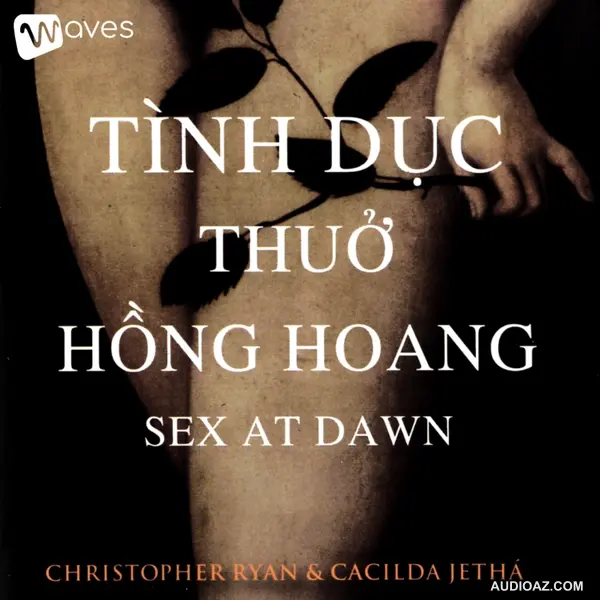 Tình Dục Thuở Hồng Hoang (Sex at Dawn) - Tác giả: Cacilda Jethá & Christopher Ryan | Tóm tắt sách Bookaster - Waves