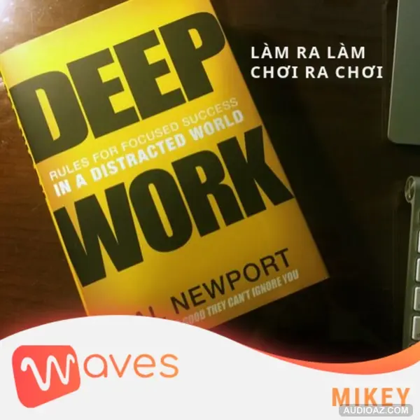 Làm Ra Làm, Chơi Ra Chơi - Deep Work: Rules for Focused Success in a Distracted World - Cal Newport - Tóm tắt sách Bookaster