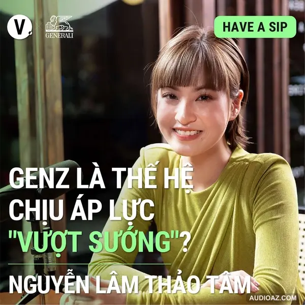 #101 Nguyễn Lâm Thảo Tâm: Gen Z là thế hệ chịu áp lực "vượt sướng"?