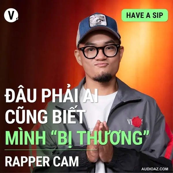 Rapper Cam: Đâu phải ai cũng biết mình “bị thương” - Have A Sip #107