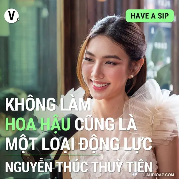 Nguyễn Thúc Thùy Tiên: Không làm hoa hậu cũng là một loại động lực - Have A Sip #109