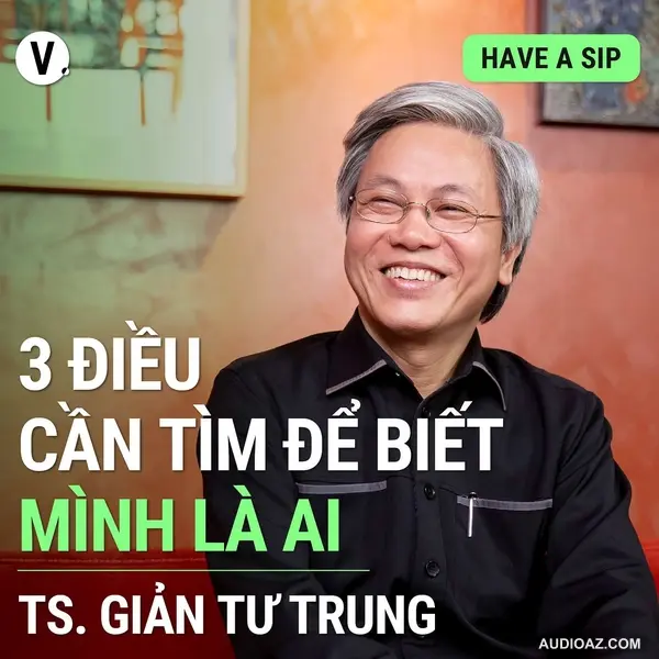 Thầy Giản Tư Trung: 3 điều cần tìm để biết mình là ai - Have A Sip #113
