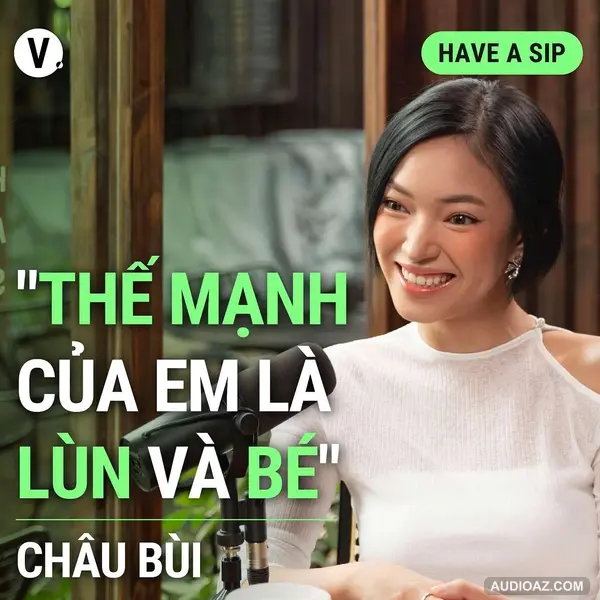 Châu Bùi: “Thế mạnh của em là lùn và bé” - Have A Sip #143