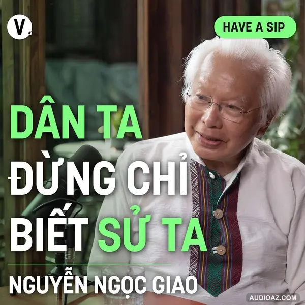 Phiên dịch viên/ Giảng viên Nguyễn Ngọc Giao: Dân ta đừng chỉ biết sử ta - Have A Sip #147