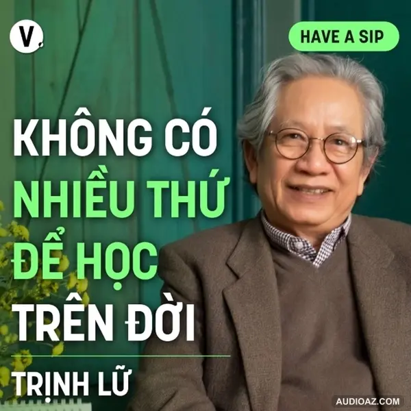Dịch giả Trịnh Lữ: Không có nhiều thứ để học trên đời - Have A Sip #162
