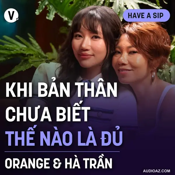 Orange & Hà Trần: Khi bản thân chưa biết thế nào là đủ - Have A Sip Dark Hours #170
