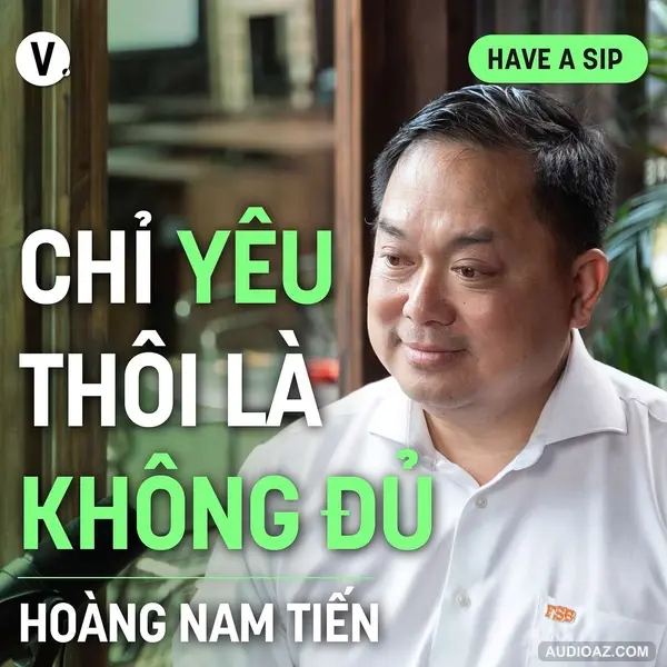 Hoàng Nam Tiến: Chỉ yêu thôi là không đủ - Have A Sip #172