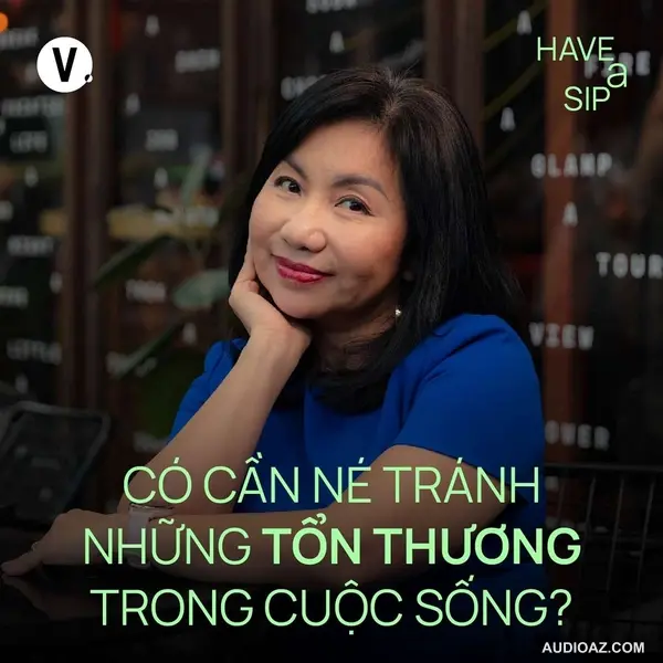Chuyên gia giáo dục Tô Thụy Diễm Quyên: Có cần né tránh những tổn thương trong cuộc sống? - Have A Sip #189