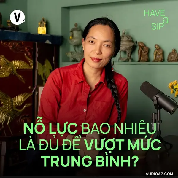 Đạo diễn & Nhà sản xuất Nguyễn Hoàng Điệp: Nỗ lực bao nhiêu là đủ để vượt mức trung bình? - Have A Sip #212