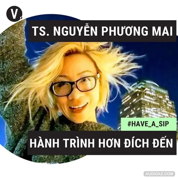 #40 PGS.TS Nguyễn Phương Mai: Hành trình hơn đích đến