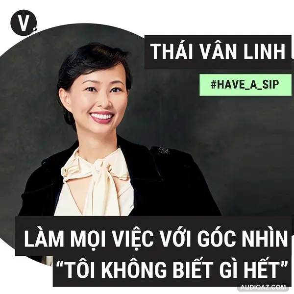 #54 Thái Vân Linh: Làm mọi việc với góc nhìn “tôi không biết gì hết"