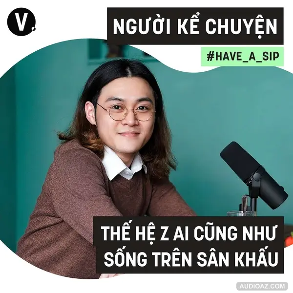 #73 Người Kể Chuyện: Thế hệ Z ai cũng như sống trên sân khấu