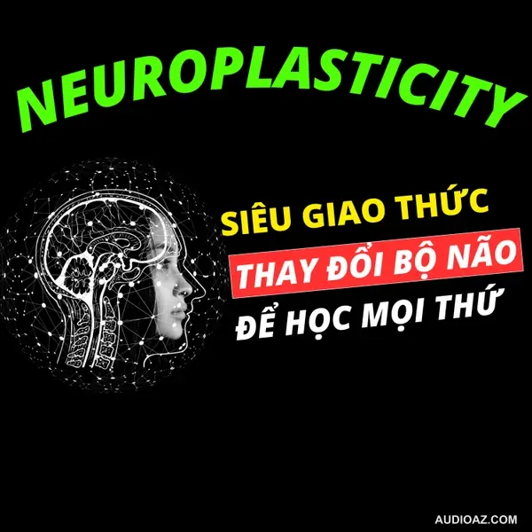10. NEUROPLASTICITY: Siêu Giao Thức 4 Bước HACK NÃO Dựa Trên Khoa Học Để Học Bất Cứ Điều Gì |Inner World Podcast