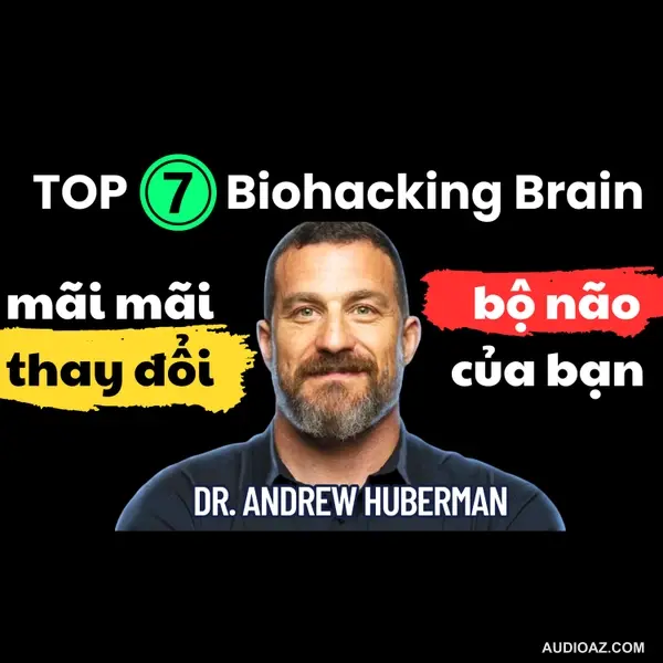 45. Khoa Học Tối Ưu Não Bộ: Cách Nhanh Nhất Để X10 Sự Tập Trung, Đảo Ngược Lão Hóa Não (Andrew Huberman) | Inner World Podcast