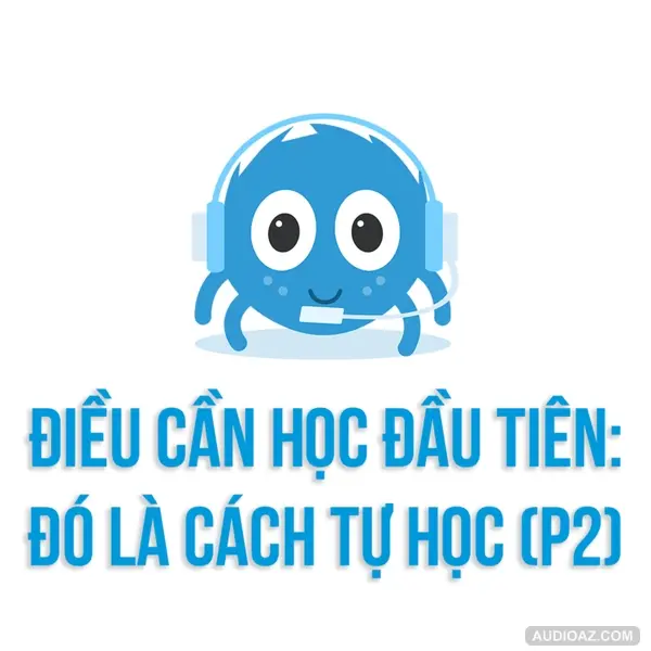 Điều cần học đầu tiên: đó là cách tự học (PHẦN 2) | SPIDERUM | Bảo Hoàng | Phát Triển Bản Thân